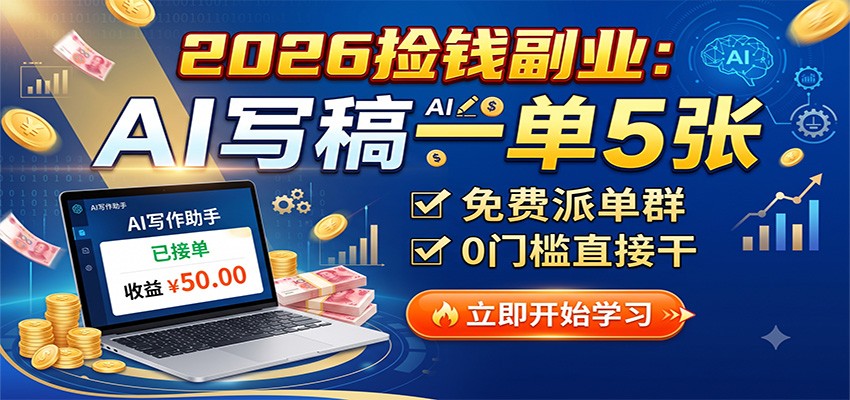 2026捡钱副业：AI写稿一单5张，免费派单群，0门槛直接干-九节课