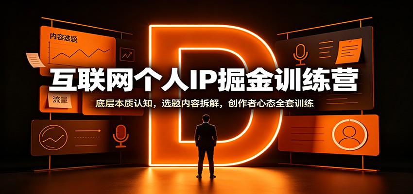互联网个人IP掘金训练营：底层本质认知，选题内容拆解，创作者心态全套训练-九节课