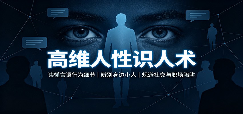 高维人性识人术：读懂言语行为细节，辨别身边小人，规避社交与职场陷阱-九节课