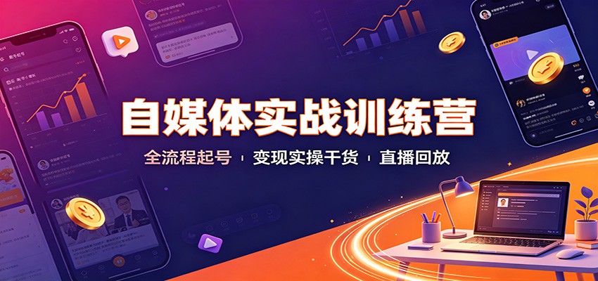 自媒体实战训练营：全流程起号变现实操干货直播回放-九节课