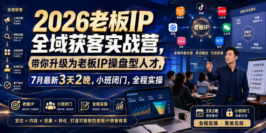 2026老板IP全域获客实战营，带你升级为老板IP操盘型人才，7月最新3天2晚，小班闭门，全程实操-九节课