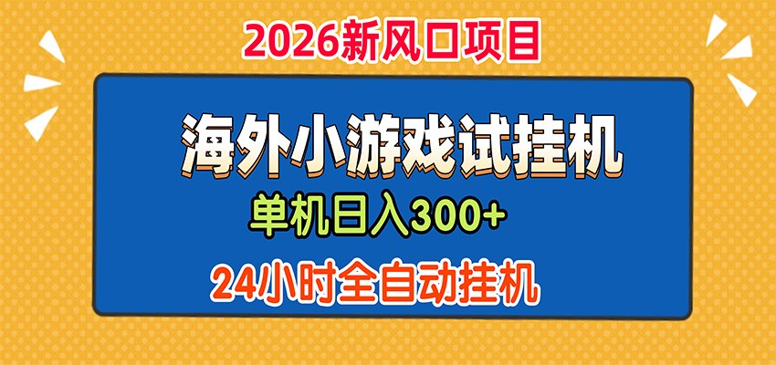 单机日产300+，海外广告小游戏试玩搬砖，24小时脚本全自动挂机-九节课