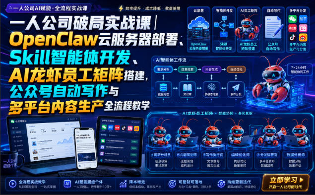 一人公司破局实战课｜OpenClaw云服务器部署、Skill智能体开发、AI龙虾员工矩阵搭建，公众号自动写作与多平台内容生产全流程教学-九节课