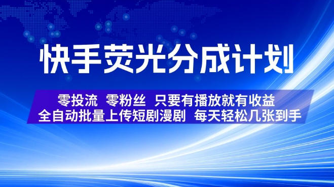 快手荧光分成计划，全自动批量上传短剧漫剧，每天轻松几张到手，零投流零粉丝，只要有播放就有收益【揭秘】-九节课
