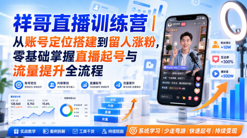 祥哥直播训练营｜从账号定位搭建到留人涨粉，零基础掌握直播起号与流量提升全流程-九节课