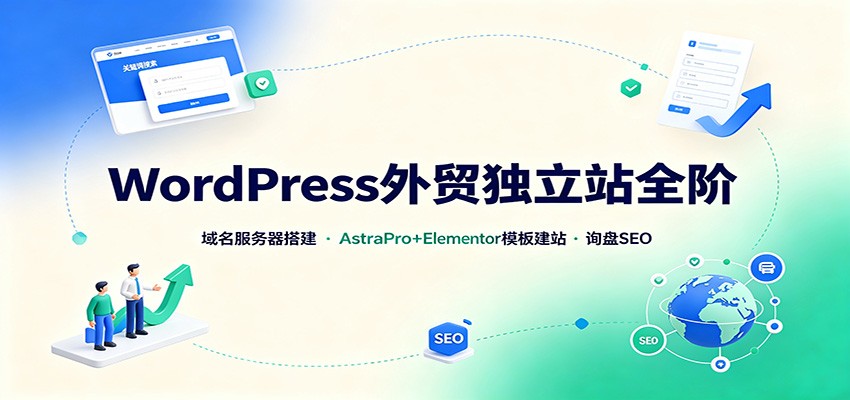 WordPress外贸独立站全阶：域名服务器搭建，AstraPro+Elementor模板建站与询盘询盘SEO-九节课