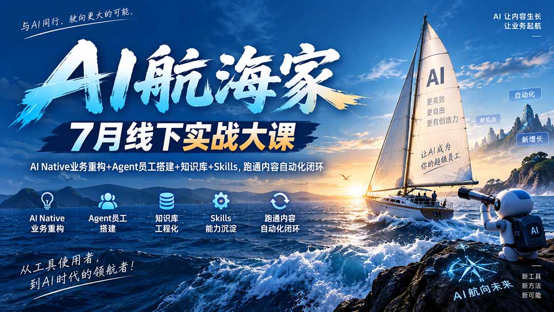 （20543期）AI航海家 7月线下实战大课-无水印｜AI Native业务重构+Agent员工搭建+知识库+Skills，跑通内容自动化闭环-九节课