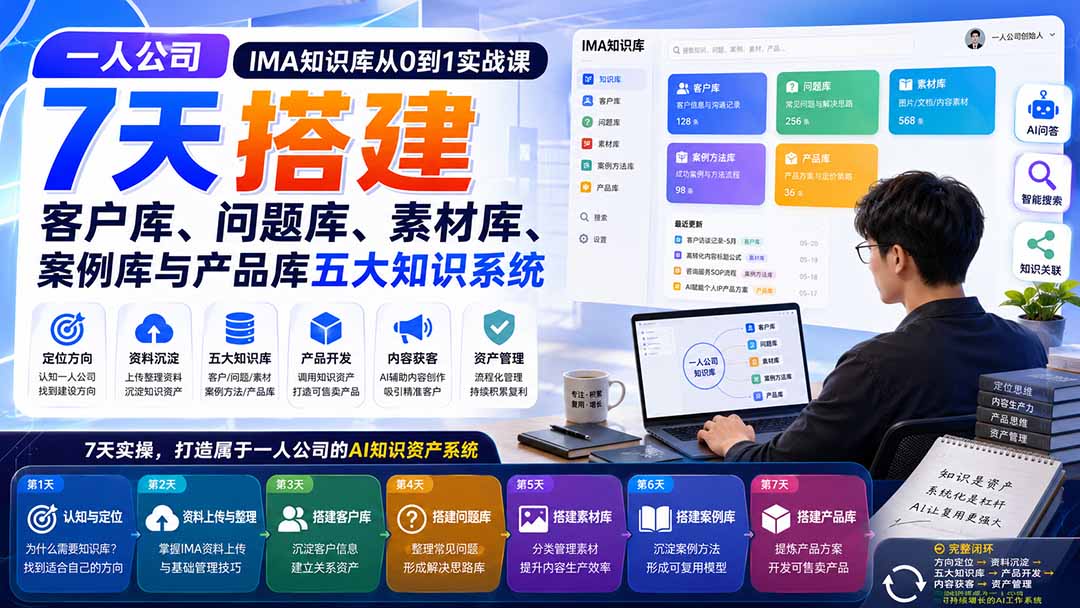 （20191期）一人公司IMA知识库从0到1实战课：7天搭建客户库、问题库、素材库、案例库与产品库五大知识系统-九节课