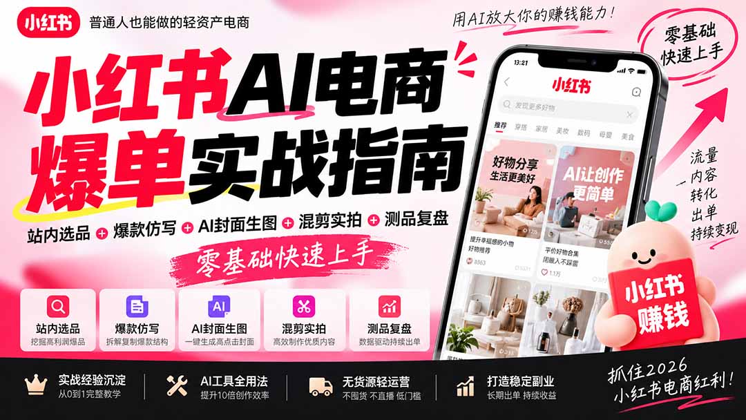 （20516期）2026小红书AI电商爆单实战指南：站内选品+爆款仿写+AI封面生图+混剪实拍+测品复盘，零基础快速上手-九节课
