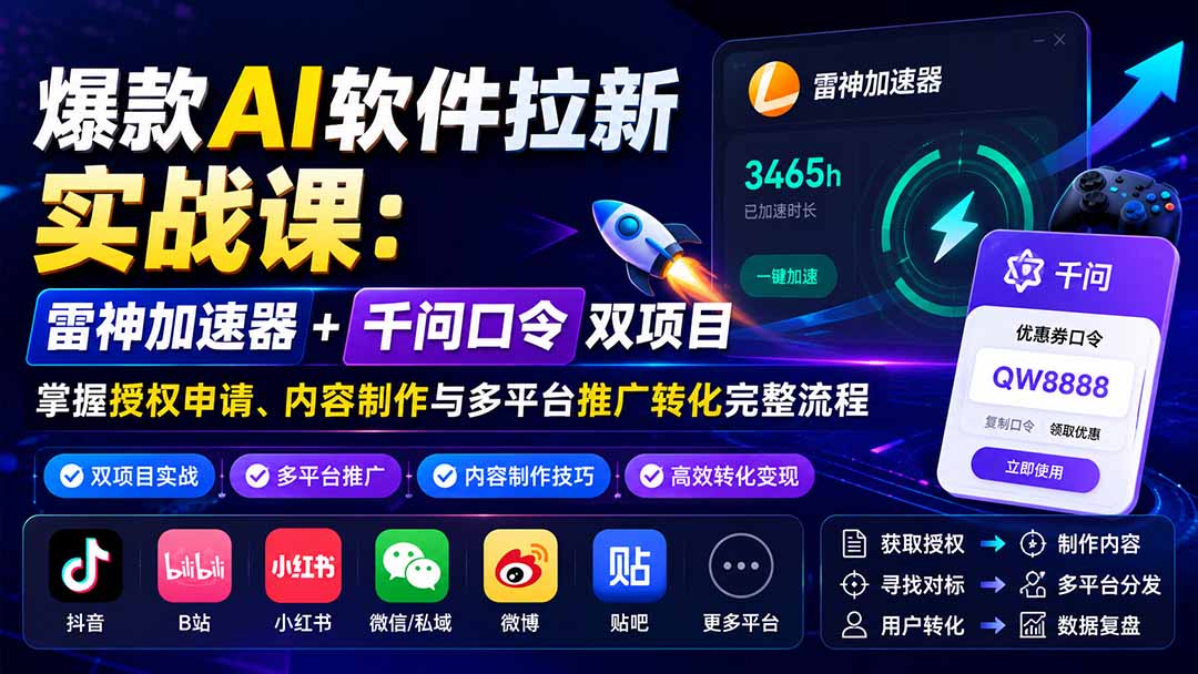 （20230期）爆款AI软件拉新实战课：雷神加速器+千问口令双项目，掌握授权申请、内容制作与多平台推广转化完整流程-九节课