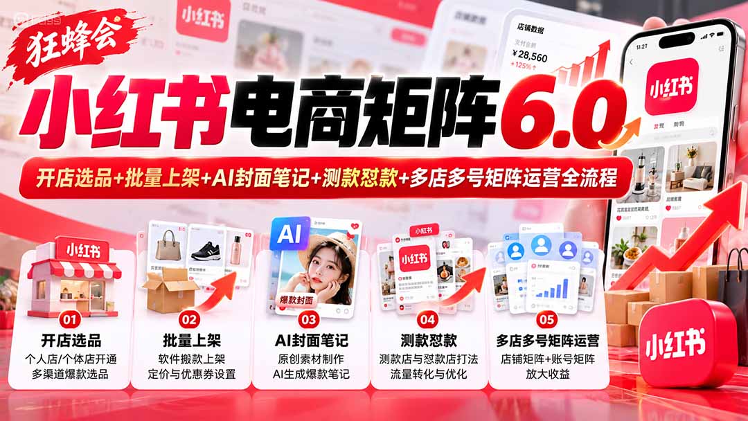 （20732期）【无水印】狂蜂会小红书电商矩阵6.0：开店选品+批量上架+AI封面笔记+测款怼款+多店多号矩阵运营全流程-九节课