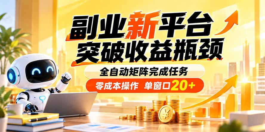 （20452期）副业新平台，突破收益瓶颈 全自动矩阵完成任务 零成本操作，单窗口20+-九节课