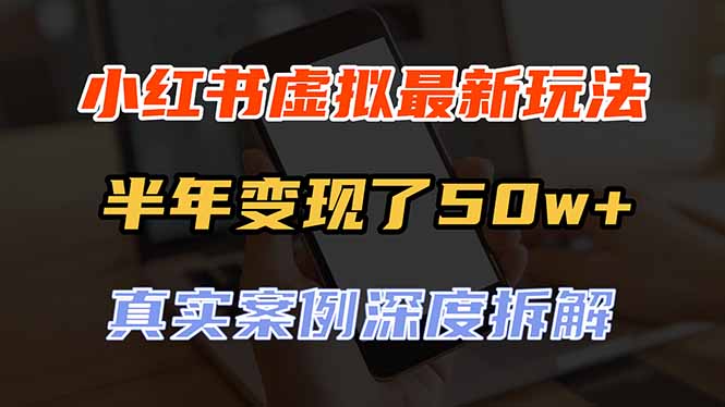 （20432期）小红书虚拟资料最新玩法，半年变现了50w+，真实案例深度拆解，可复制可批量-九节课