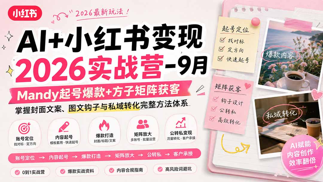（20237期）AI+小红书变现2026实战营-9月：Mandy起号爆款+方子矩阵获客，掌握封面文案、图文钩子与私域转化完整方法体系-九节课