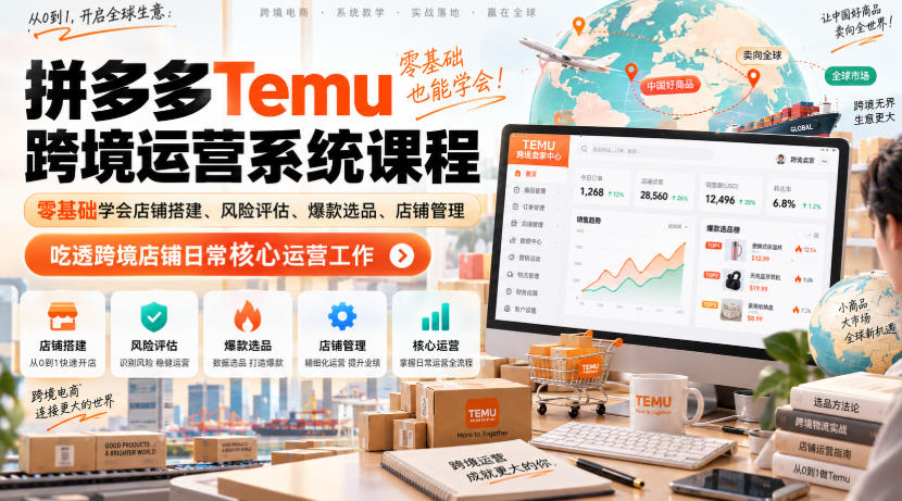 Temu跨境拼多多运营系统课程，零基础学会店铺搭建、风险评估、爆款选品、店铺管理，吃透跨境店铺日常核心运营工作-九节课