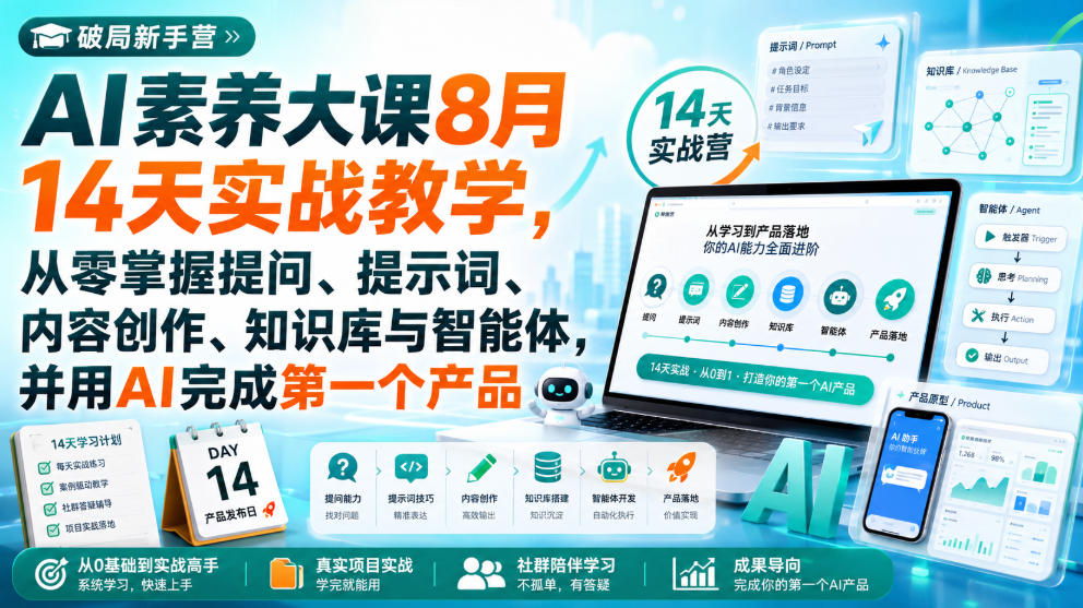 破局新手营AI素养大课8月14天实战教学，从零掌握提问、提示词、内容创作、知识库与智能体，并用AI完成第一个产品-九节课