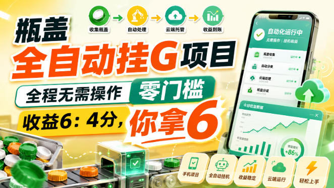 瓶盖全自动挂G项目，全程无需操作，零门槛，收益6：4分，你拿6【揭秘】-九节课
