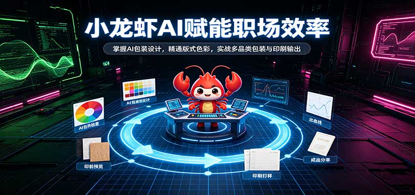 小龙虾AI赋能职场效率：掌握AI包装设计，精通版式色彩，实战多品类包装与印刷输出-九节课
