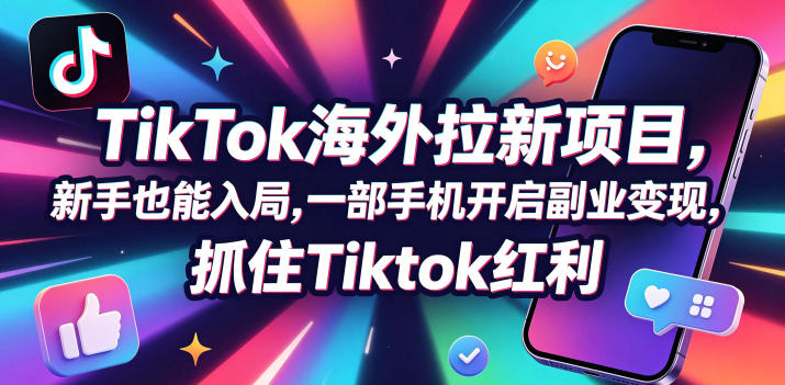 【无水印】Tc联盟TikTok海外拉新项目，新手也能入局，一部手机开启副业变现，抓住Tiktok红利（更新0927）-九节课