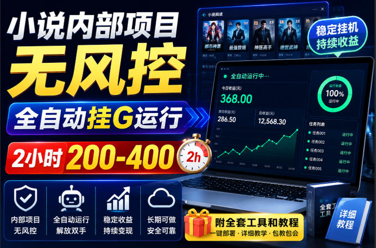 小说内部项目无风控，全自动挂G运行，2小时200-400，附全套工具和教程【揭秘】-九节课