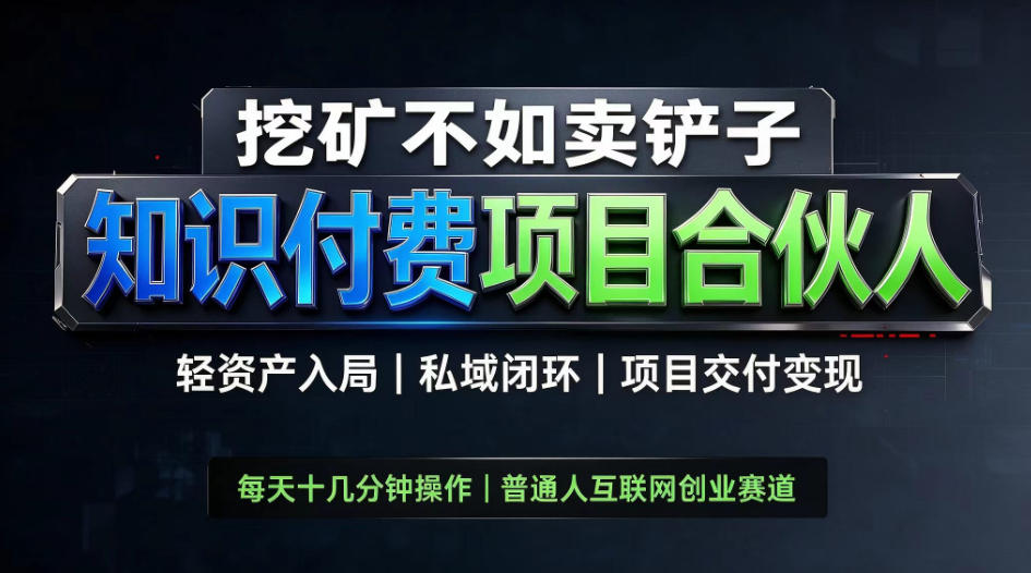 挖矿不如卖铲子，2026最新知识付费全套玩法，轻资产入局|私域闭环|项目交付变现【揭秘】-九节课