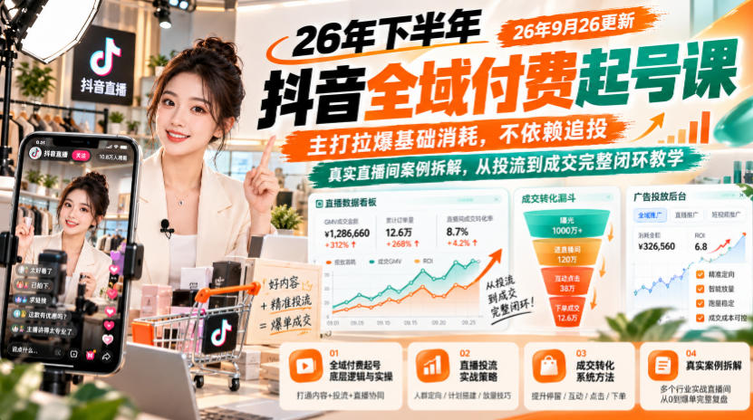 26年下半年抖音全域付费起号课26年9月26更新，主打拉爆基础消耗，不依赖追投，真实直播间案例拆解，从投流到成交完整闭环教学-九节课
