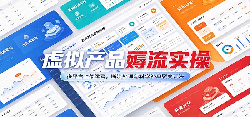 虚拟产品薅流实操：多平台上架运营，断流处理与科学补单裂变玩法-九节课