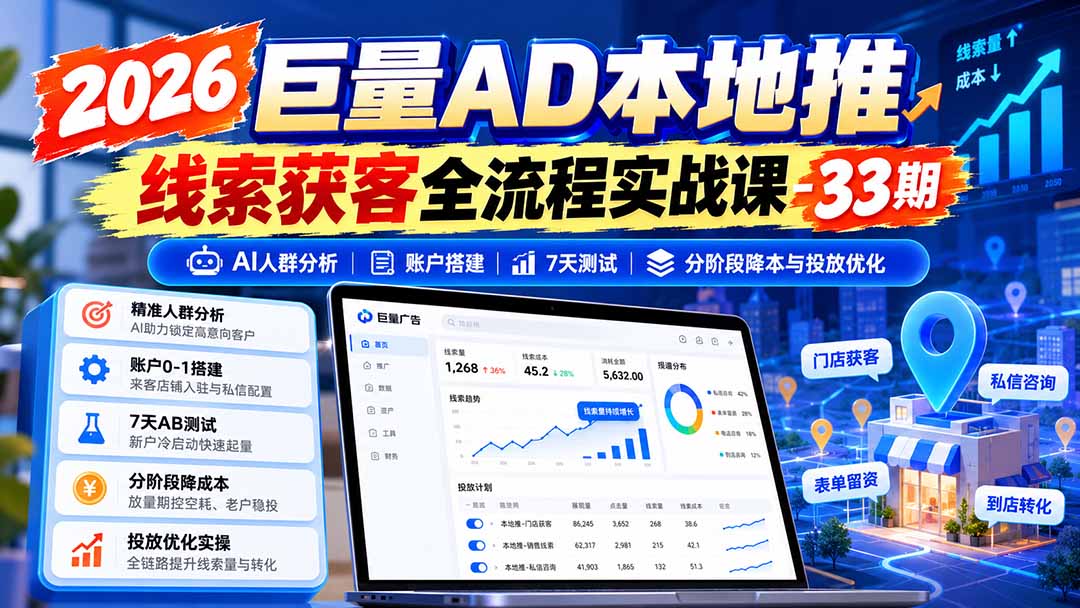 （21003期）2026巨量AD本地推线索获客全流程实战课-33期：AI人群分析、账户搭建、7天测试、分阶段降本与投放优化-九节课