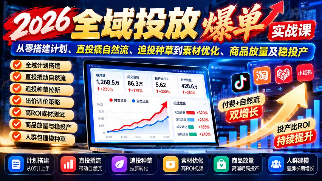 （20989期）2026全域投放爆单实战课：从零搭建计划、直投撬自然流、追投种草到素材优化、商品放量及稳投产-九节课