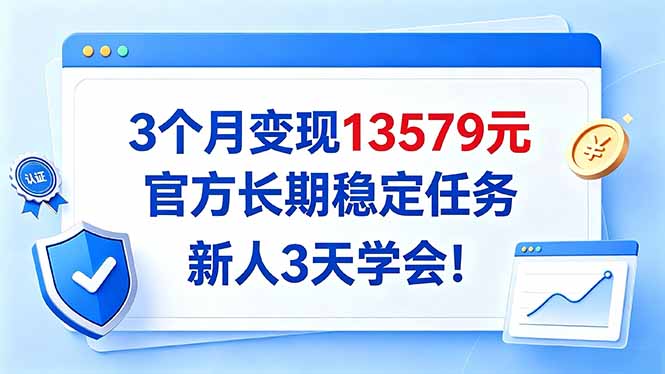 （20849期）3个月变现13579元，官方长期稳定任务，新人3天学会！-九节课