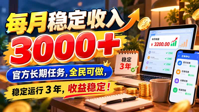 （21064期）每月稳定收入 3000+ 官方长期任务，全民可做， 稳定运行 3 年，收益稳定！-九节课