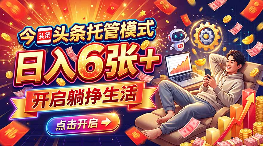 （21083期）今日头条AI托管模式，每天5分钟，最高月入5000+，操作超简单，零门槛-九节课