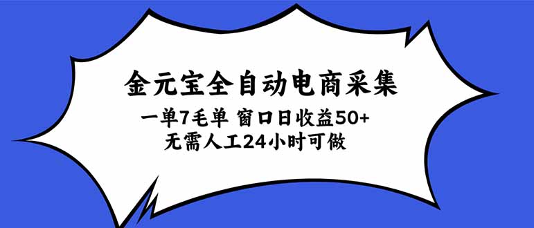 (20765期)金元宝全自动电商采集,一单7毛,单窗口日收益50+ 无需人工,24小时可做-九节课