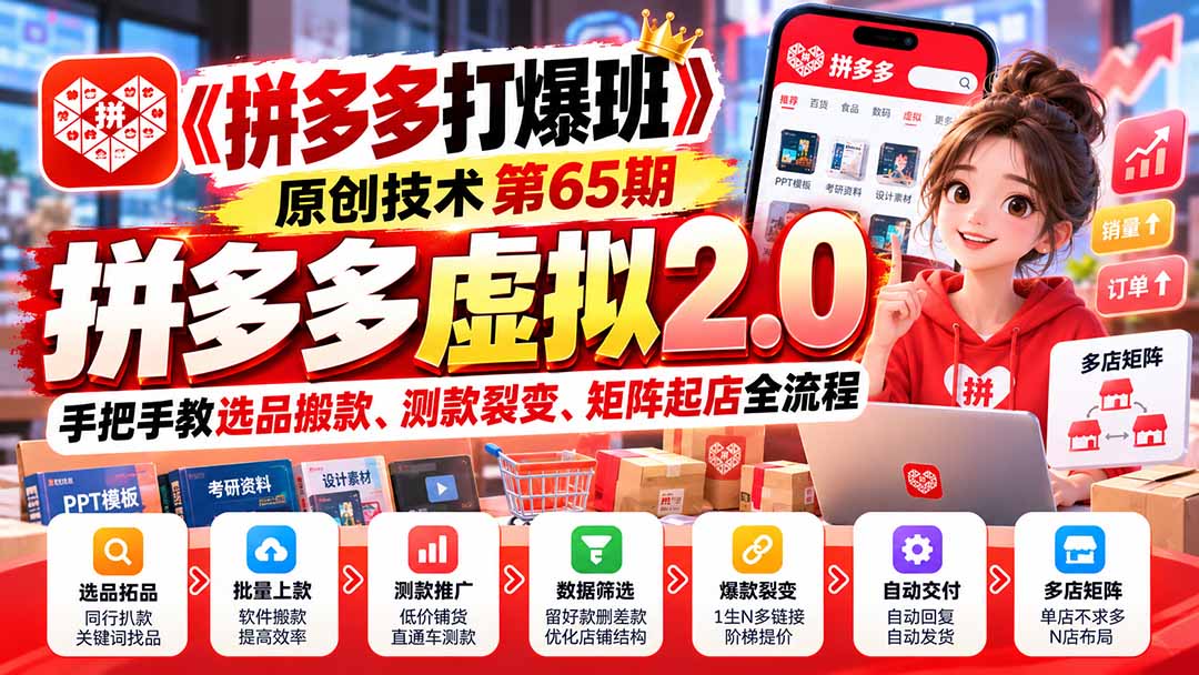 （20760期）【无水印】《拼多多打爆班》原创技术第65期，拼多多虚拟2.0，手把手教选品搬款、测款裂变、矩阵起店全流程-九节课