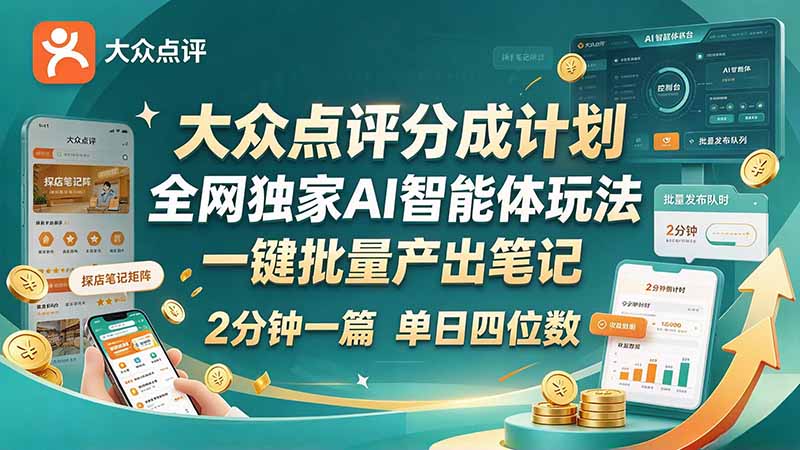 （21055期）最新大众点评分成计划 全网独家 AI 智能体玩法，一键批量产出笔记，2 分钟一篇，新手直接跑出单日四位数-九节课