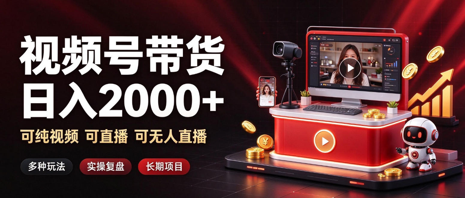通过视频号带货日入2k+，可纯视频可直播可无人直播，多种玩法，长期项目【揭秘】-九节课