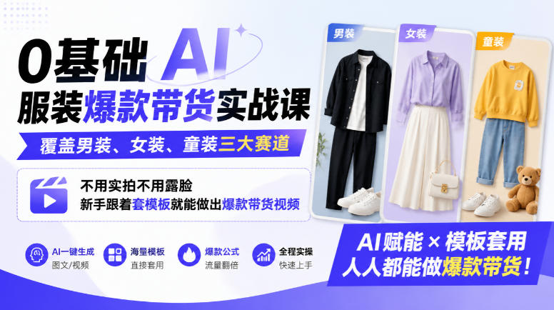 0基础AI服装爆款带货实战课｜覆盖男装、女装、童装三大赛道，不用实拍不用露脸，新手跟着套模板就能做出爆款带货视频-九节课