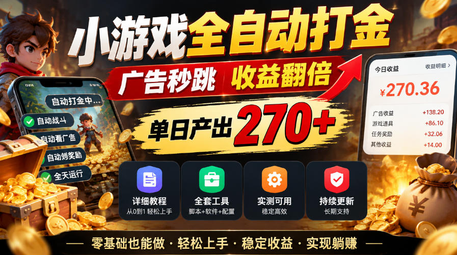 小游戏全自动打金，广告秒跳，收益翻倍，单日产出270+，附带详细教程+全套工具【揭秘】-九节课