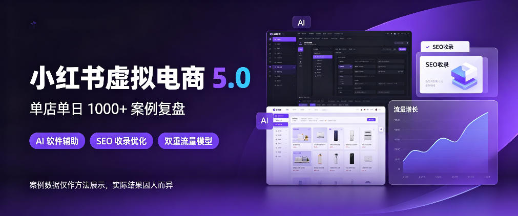 小红书虚拟电商5.0，单店单日1000+，AI软件+SEO收录，双重流量稳定出单【揭秘】-九节课