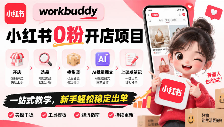 workbuddy小红书0粉开店项目，开店、选品、找货源、AI批量图文、上架发笔记一站式教学，新手轻松稳定出单-九节课