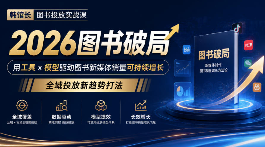 韩馆长图书投放实战课｜2026图书破局，用工具x模型驱动图书新媒体销量可持续增长，全域投放新趋势打法-九节课