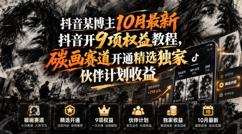 抖音某博主10月最新抖音开9项权益教程，碳画赛道开通精选独家伙伴计划收益，有需要自测-九节课