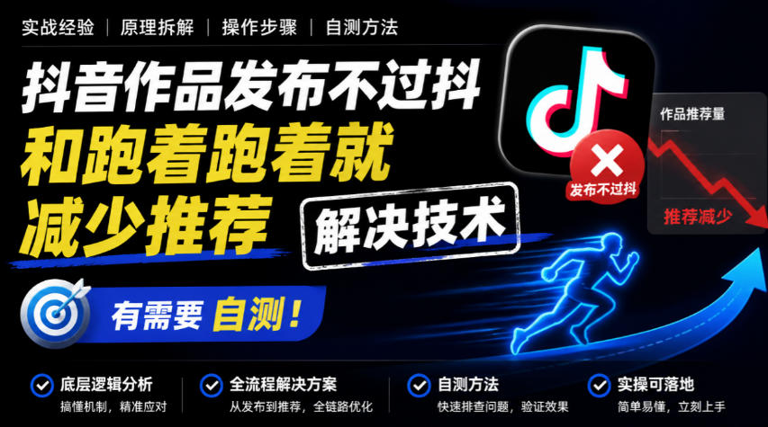 抖音作品发布不过抖和跑着跑着就减少推荐解决技术，有需要自测-九节课