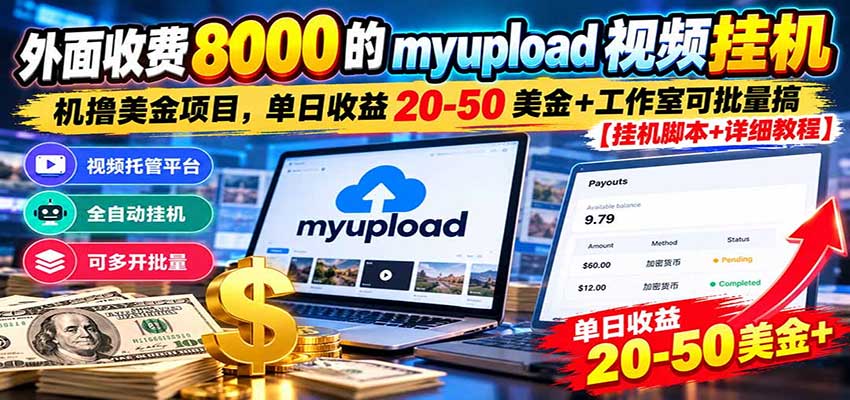 外面收费8000的myupload视频挂机撸美金项目，单日收益20-50美金+工作室可批量搞-九节课