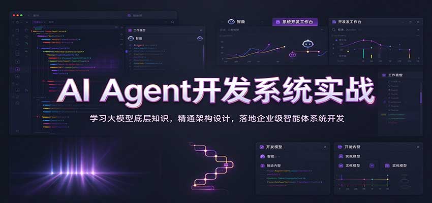 AI Agent开发系统实战：学习大模型底层知识，精通架构设计，落地企业级智能体系统开发-九节课